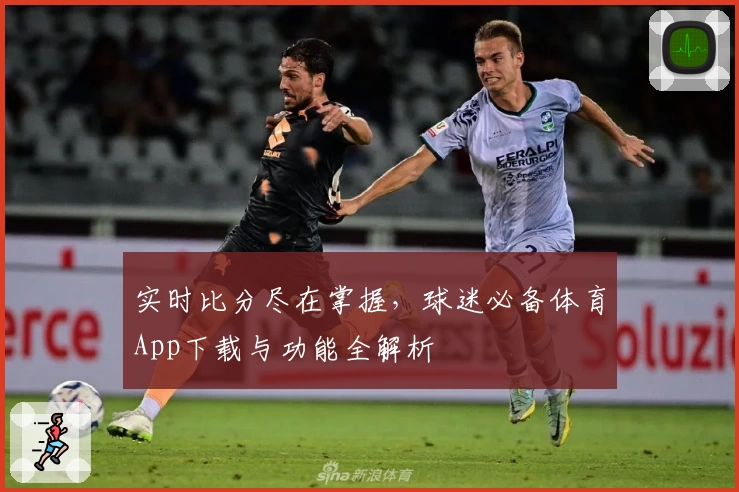 实时比分尽在掌握，球迷必备体育App下载与功能全解析