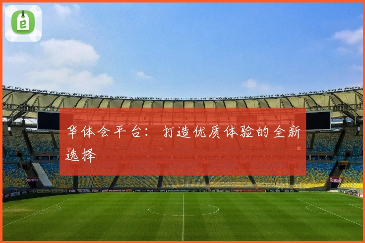 华体会平台：打造优质体验的全新选择