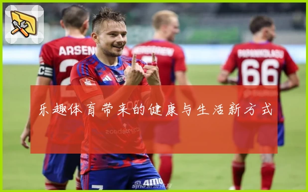 乐趣体育带来的健康与生活新方式