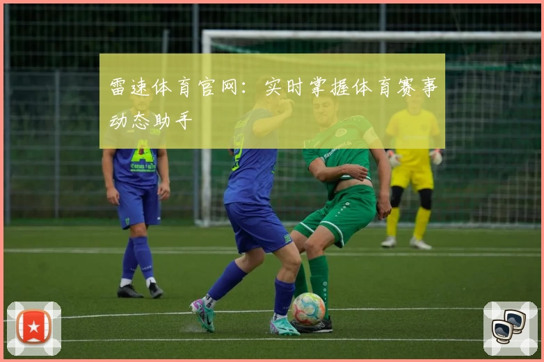 雷速体育官网：实时掌握体育赛事动态助手