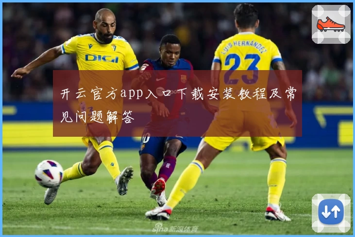 开云官方app入口下载安装教程及常见问题解答