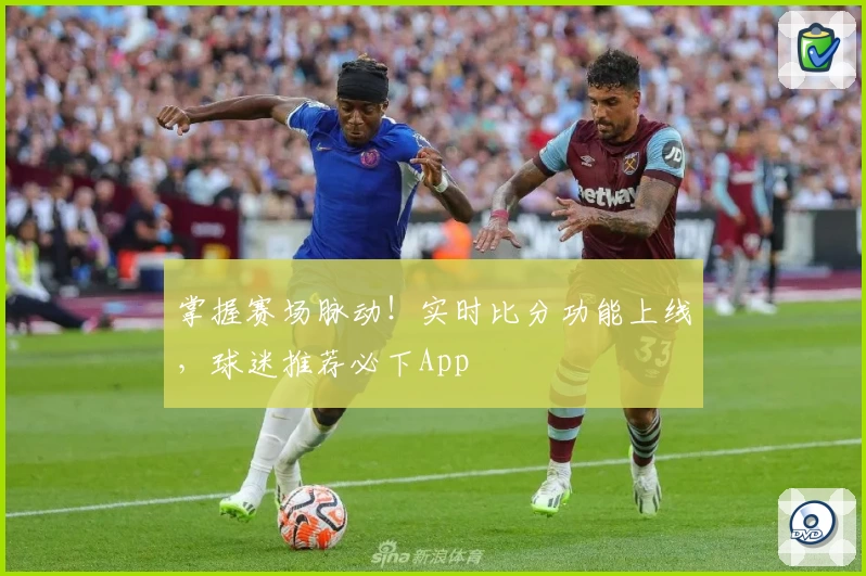 掌握赛场脉动！实时比分功能上线，球迷推荐必下App
