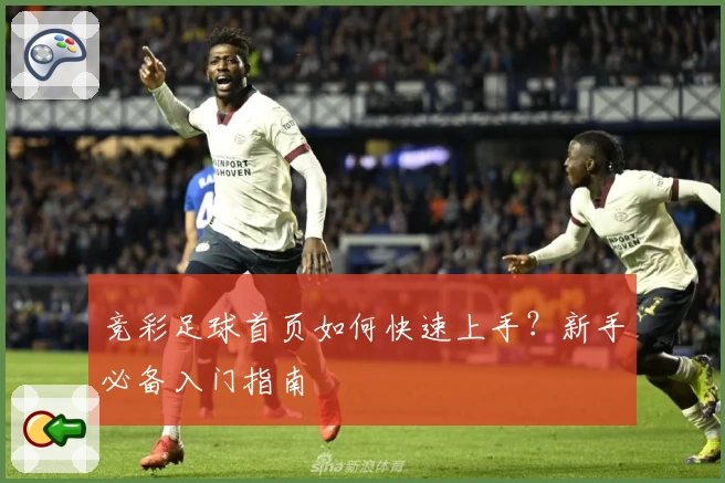 竞彩足球首页如何快速上手？新手必备入门指南