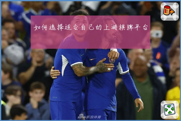 如何选择适合自己的上游棋牌平台