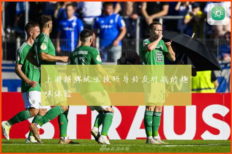 上游棋牌玩法技巧与好友对战的趣味体验