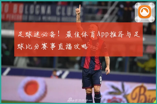 足球迷必备!最佳体育App推荐与足球比分赛事直播攻略