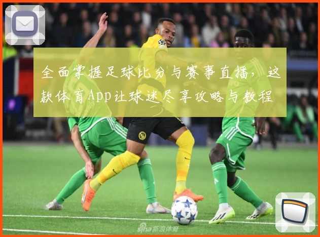 全面掌握足球比分与赛事直播，这款体育App让球迷尽享攻略与教程