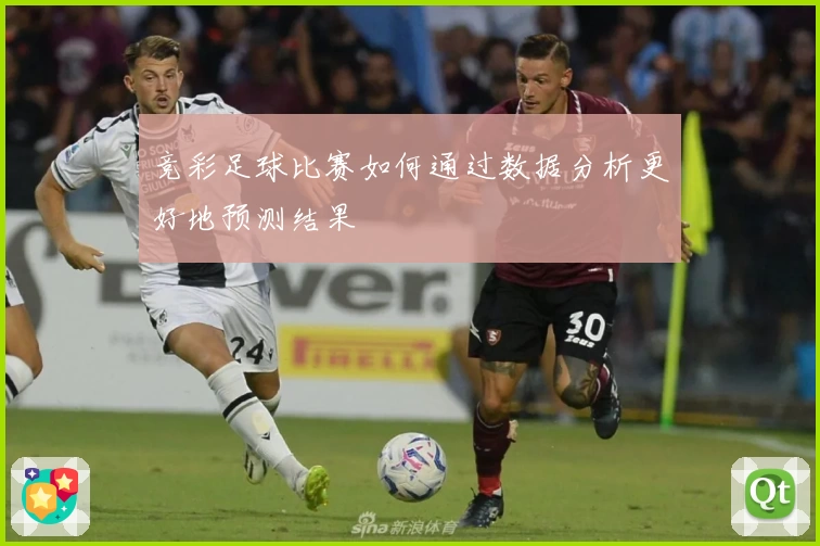 竞彩足球比赛如何通过数据分析更好地预测结果
