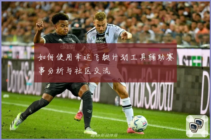 如何使用幸运飞艇计划工具辅助赛事分析与社区交流