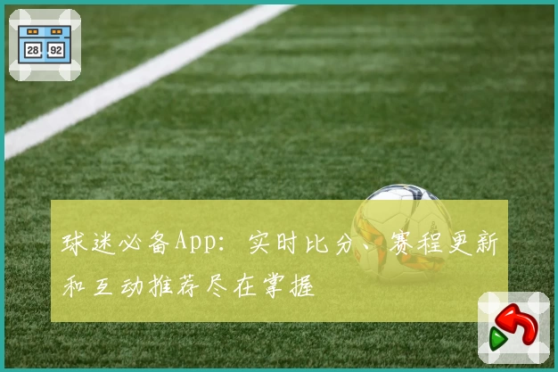 球迷必备App：实时比分、赛程更新和互动推荐尽在掌握
