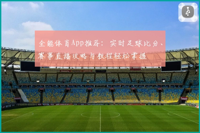 全能体育App推荐：实时足球比分、赛事直播攻略与教程轻松掌握