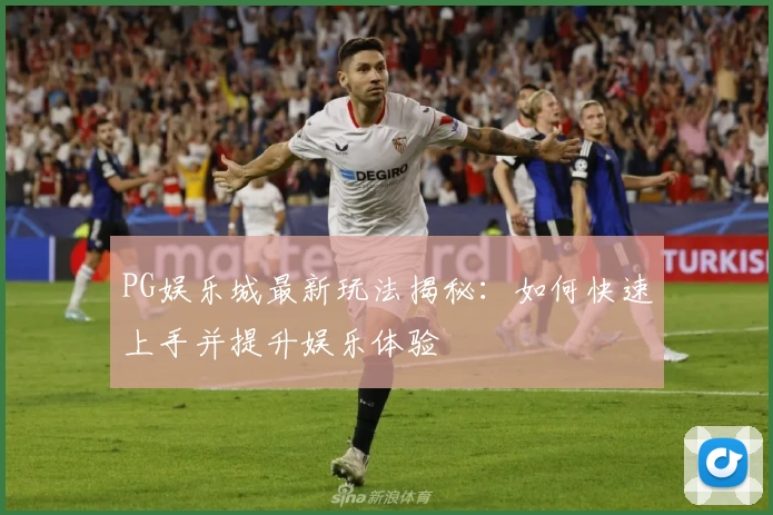 PG娱乐城最新玩法揭秘：如何快速上手并提升娱乐体验