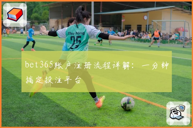 bet365账户注册流程详解：一分钟搞定投注平台