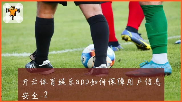 开云体育娱乐app如何保障用户信息安全_2