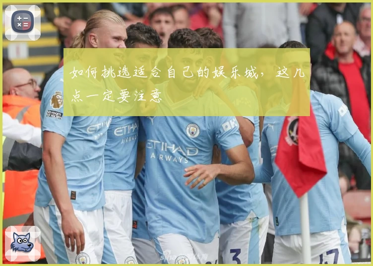 如何挑选适合自己的娱乐城，这几点一定要注意