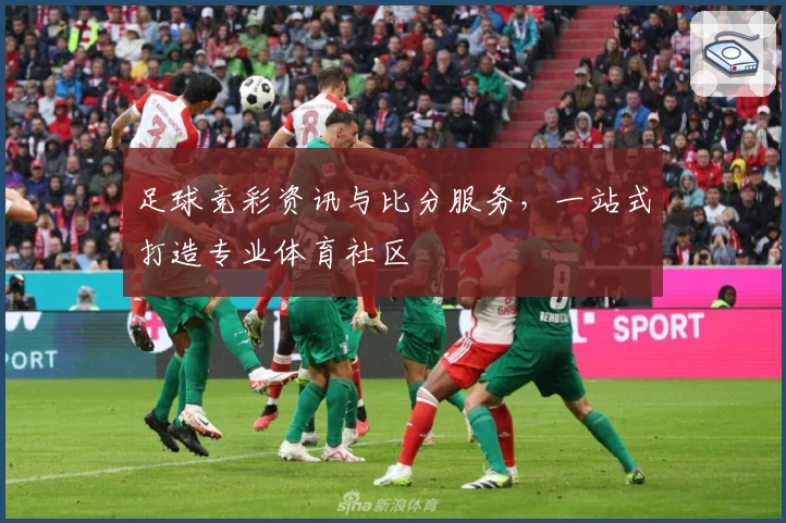 足球竞彩资讯与比分服务，一站式打造专业体育社区