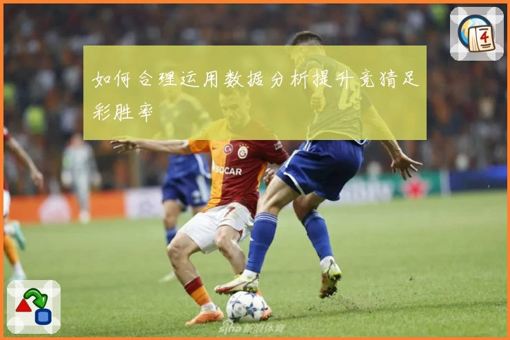 如何合理运用数据分析提升竞猜足彩胜率