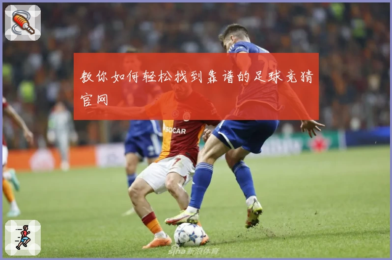 教你如何轻松找到靠谱的足球竞猜官网