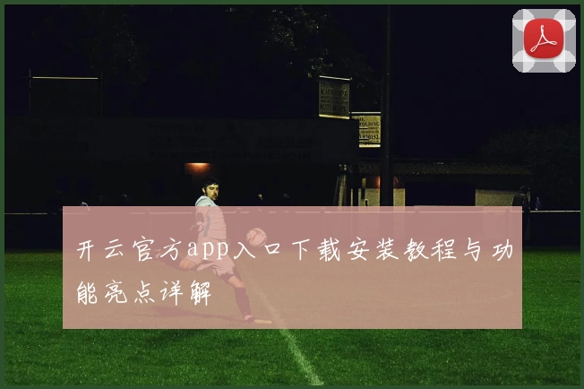 开云官方app入口下载安装教程与功能亮点详解