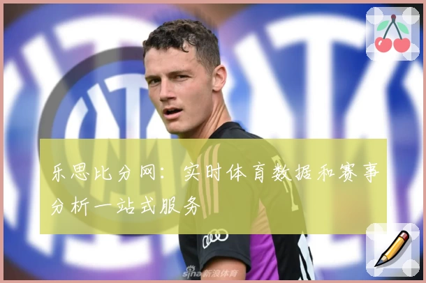乐思比分网：实时体育数据和赛事分析一站式服务