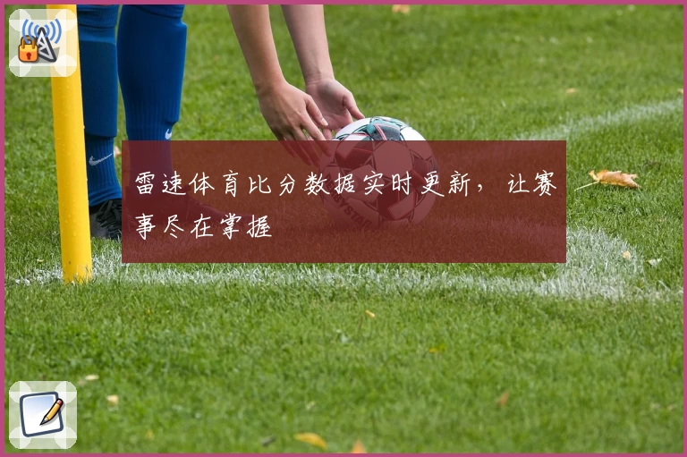 雷速体育比分数据实时更新，让赛事尽在掌握