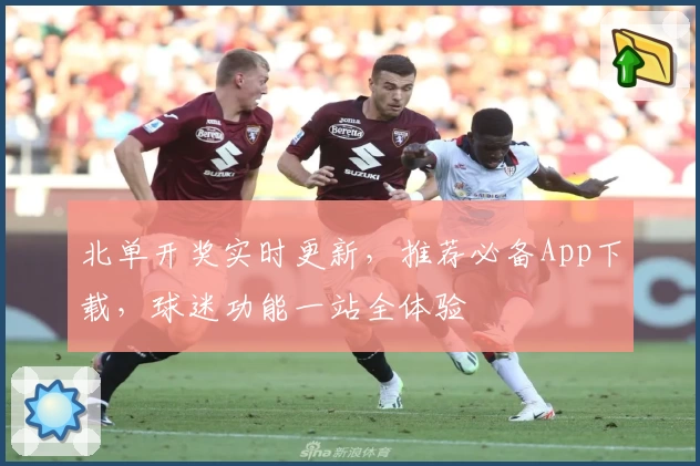 北单开奖实时更新，推荐必备App下载，球迷功能一站全体验