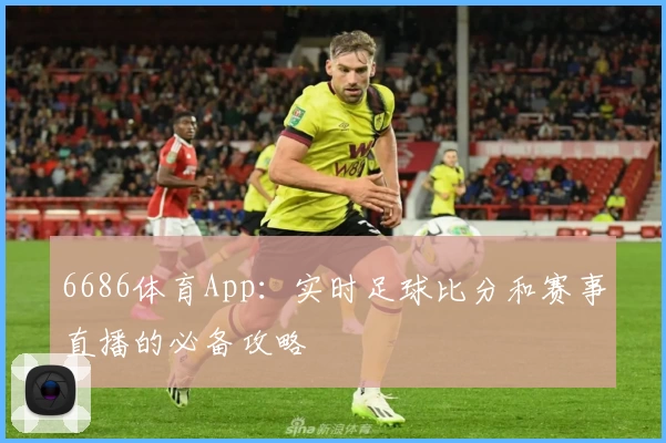 6686体育App：实时足球比分和赛事直播的必备攻略