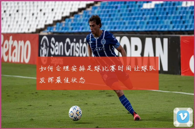如何合理安排足球比赛时间让球队发挥最佳状态