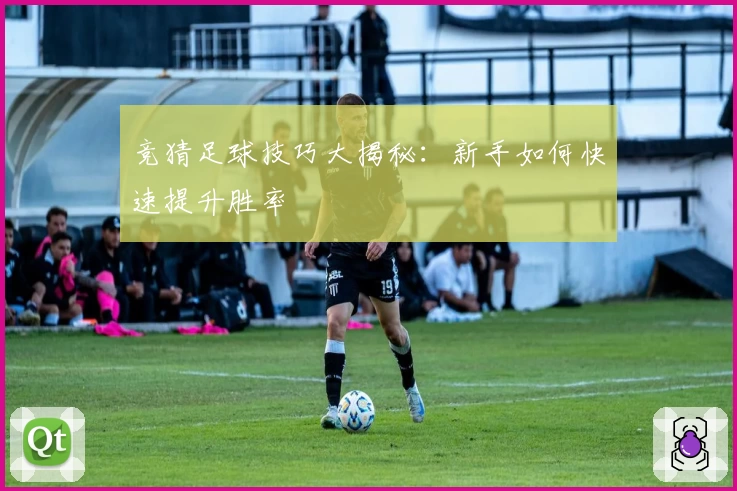 竞猜足球技巧大揭秘：新手如何快速提升胜率