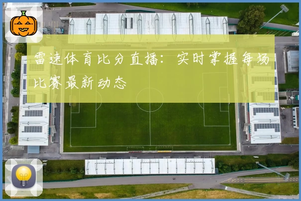 雷速体育比分直播：实时掌握每场比赛最新动态