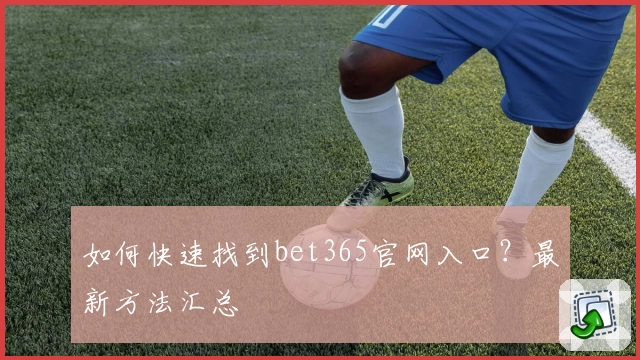 如何快速找到bet365官网入口？最新方法汇总
