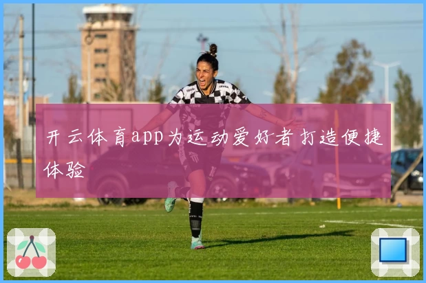 开云体育app为运动爱好者打造便捷体验