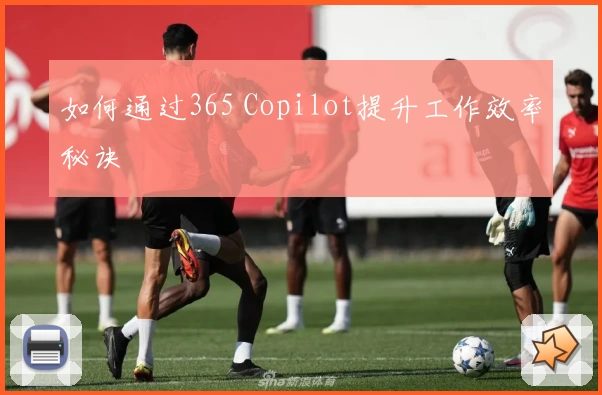 如何通过365 Copilot提升工作效率秘诀