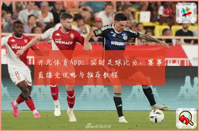 开元体育App：实时足球比分、赛事直播全攻略与推荐教程