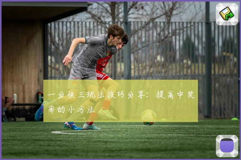 一分快三玩法技巧分享:提高中奖率的小方法