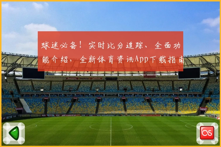 球迷必备！实时比分追踪、全面功能介绍，全新体育资讯App下载指南