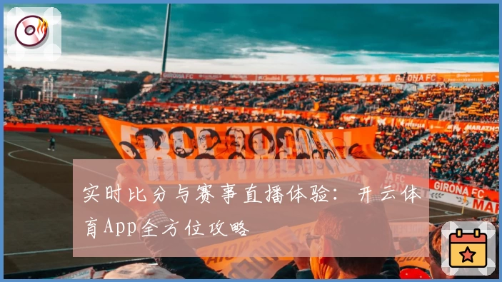 实时比分与赛事直播体验：开云体育App全方位攻略