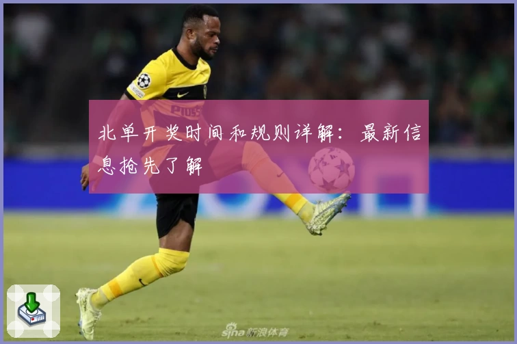 北单开奖时间和规则详解：最新信息抢先了解