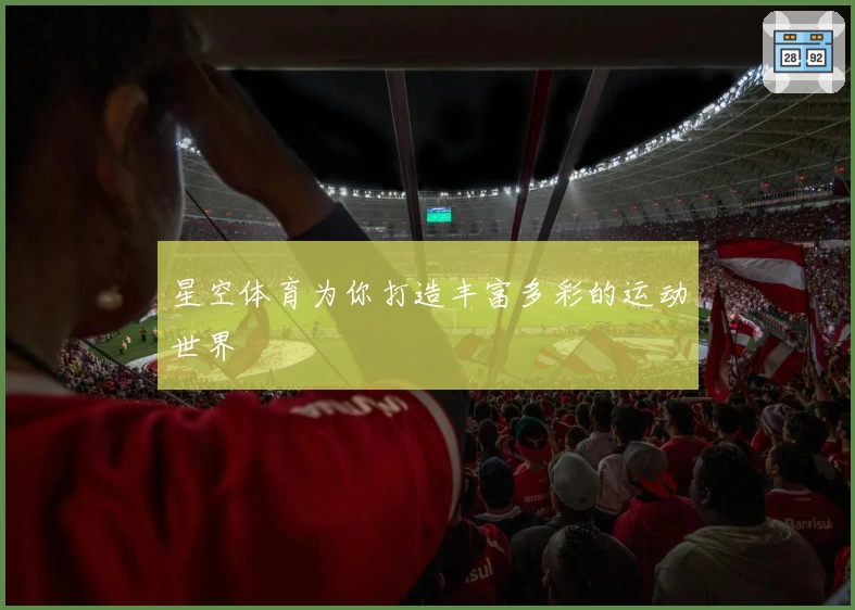 星空体育为你打造丰富多彩的运动世界