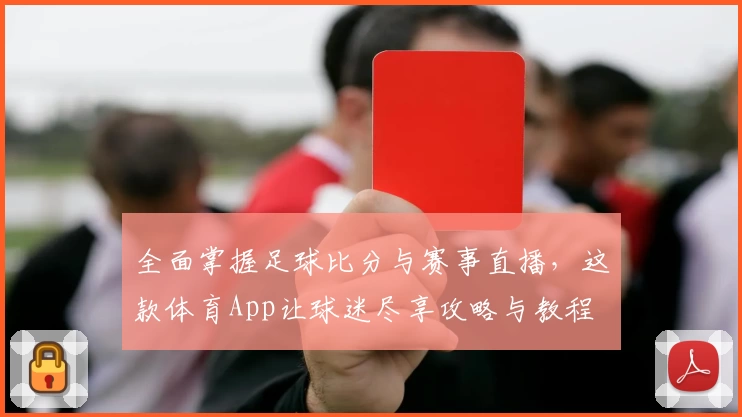 全面掌握足球比分与赛事直播，这款体育App让球迷尽享攻略与教程