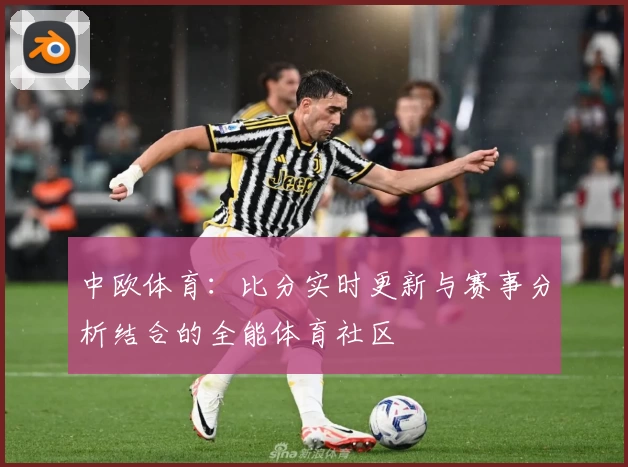 中欧体育：比分实时更新与赛事分析结合的全能体育社区