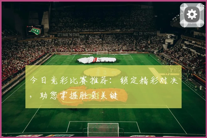 今日竞彩比赛推荐:锁定精彩对决,助您掌握胜负关键