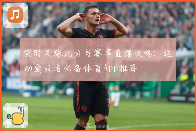 实时足球比分与赛事直播攻略：运动爱好者必备体育App推荐