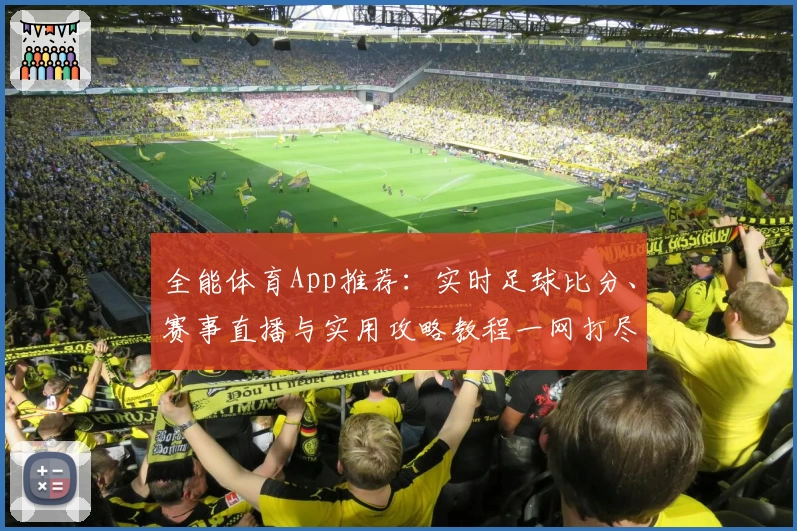 全能体育App推荐：实时足球比分、赛事直播与实用攻略教程一网打尽_1