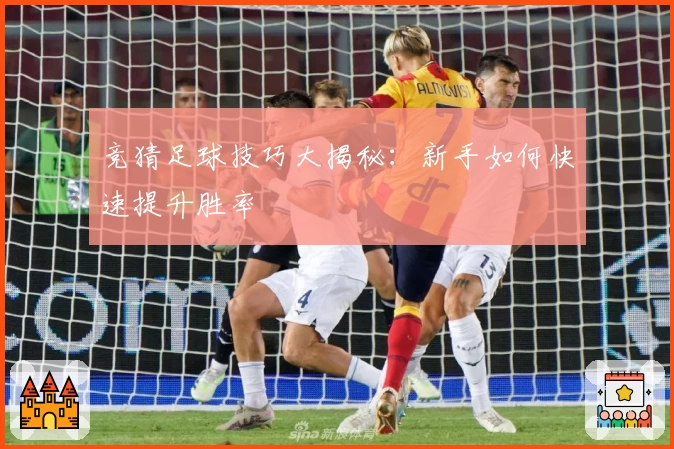 竞猜足球技巧大揭秘：新手如何快速提升胜率