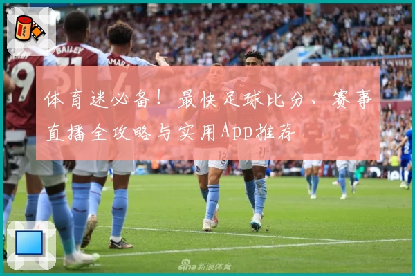体育迷必备！最快足球比分、赛事直播全攻略与实用App推荐