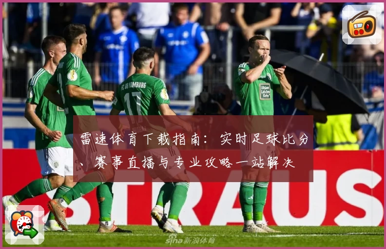 雷速体育下载指南：实时足球比分、赛事直播与专业攻略一站解决