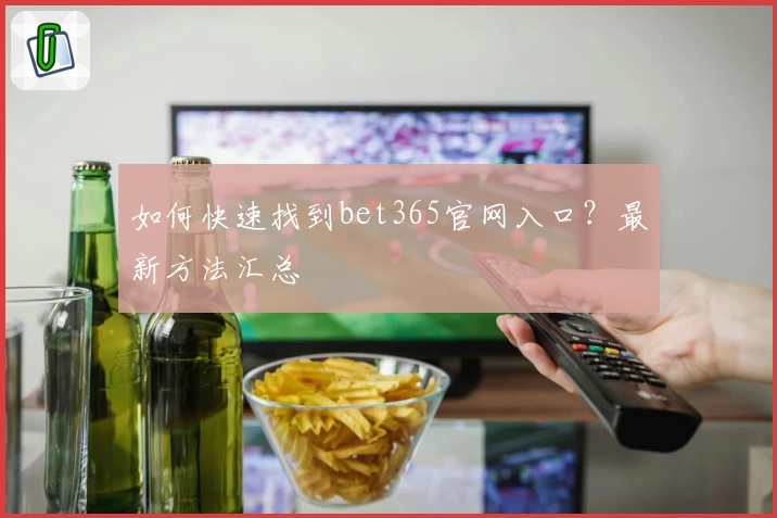 如何快速找到bet365官网入口?最新方法汇总