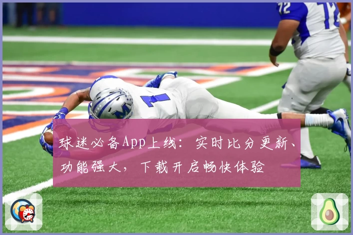 球迷必备App上线：实时比分更新、功能强大，下载开启畅快体验