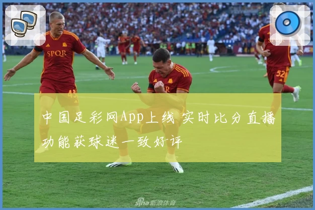 中国足彩网App上线 实时比分直播功能获球迷一致好评